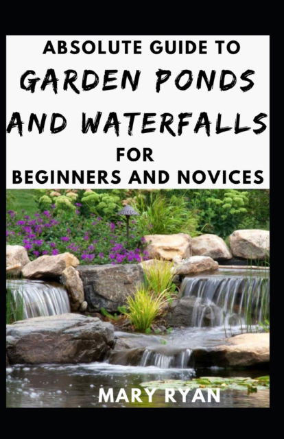 Cover for Mary Ryan · Absolute Guide To Garden Ponds And Waterfalls For Beginners Novices (Paperback Book) (2021)