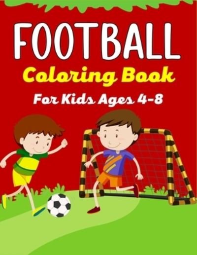 FOOTBALL Coloring Book For Kids Ages 4-8: Awesome Football coloring book with fun & creativity for Boys, Girls & Old Kids (Cute Gifts For children's) - Mnktn Publications - Bøger - Independently Published - 9798548726353 - 2. august 2021