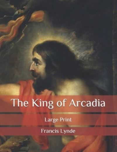 Cover for Francis Lynde · The King of Arcadia: Large Print (Paperback Book) (2020)