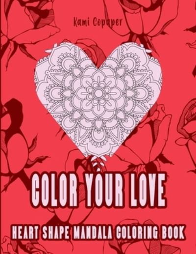 Cover for Kami Copaper · Color Your Love. Heart Shape Mandala Coloring Book (Paperback Book) (2021)