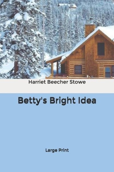 Cover for Harriet Beecher Stowe · Betty's Bright Idea: Large Print (Paperback Book) (2020)
