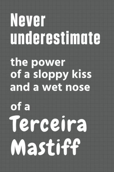 Cover for Wowpooch Press · Never underestimate the power of a sloppy kiss and a wet nose of a Terceira Mastiff (Paperback Book) (2020)