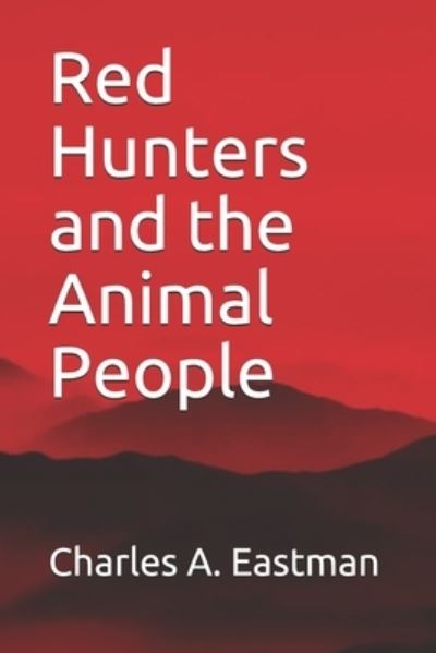 Cover for Charles A Eastman · Red Hunters and the Animal People (Paperback Book) (2020)