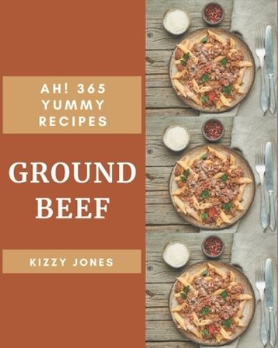 Cover for Kizzy Jones · Ah! 365 Yummy Ground Beef Recipes (Paperback Book) (2020)