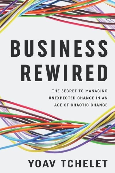 Cover for Yoav Tchelet · Business Rewired: The Secret to Managing Unexpected Change in an Age of Chaotic Change (Paperback Bog) (2020)