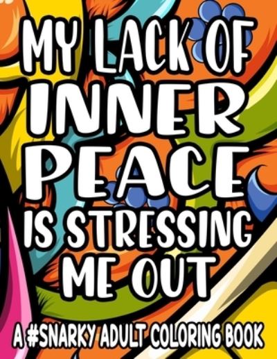 Cover for Jennifer Lee · My Lack Of Inner Piece Is Stressing Me Out A #Snarky Adult Coloring Book (Paperback Book) (2021)