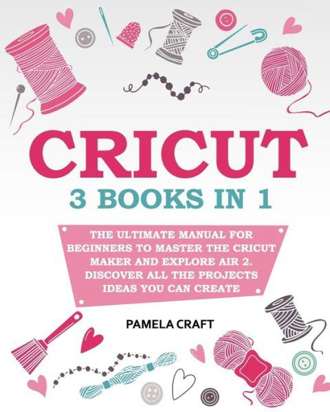 Cover for Craft Pamela Craft · CRICUT: - The Ultimate Manual for Beginners to Master The Cricut Maker and Explore Air 2. Discover all the Projects Ideas You Can Create and How to Start a Profitable Cricut Business (Pocketbok) (2021)