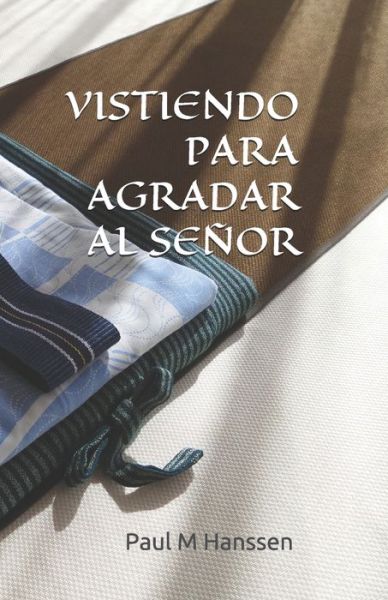 Vistiendo Para Agradar Al Senor - Paul M Hanssen - Livres - Independently Published - 9798714116353 - 27 février 2021