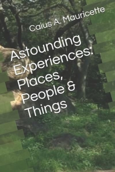 Cover for Caius A Mauricette · Astounding Experiences: Places, People &amp; Things (Paperback Book) (2021)
