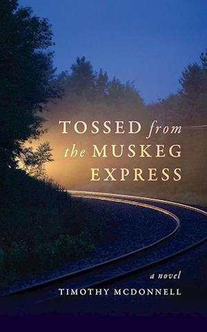 Cover for Timothy McDonnell · Tossed from the Muskeg Express (Book) (2024)