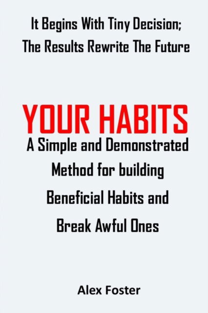 Cover for Alex Foster · Your Habits: A Simple and Demonstrated Method for building Beneficial Habits and Break Awful Ones (Paperback Book) (2022)