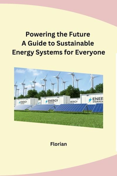 Powering the Future A Guide to Sustainable Energy Systems for Everyone - Florian - Books - Self - 9798869036353 - December 2, 2023