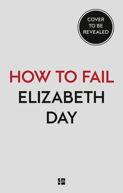 How to Fail: Everything I’Ve Ever Learned from Things Going Wrong - Elizabeth Day - Livres - HarperCollins Publishers - 9780008327354 - 26 décembre 2019
