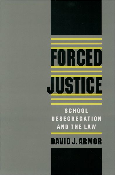Cover for Armor, David J. (Research Professor at the Institute for Public Policy, Research Professor at the Institute for Public Policy, George Mason University, USA) · Forced Justice: School Desegregation and the Law (Paperback Book) (1996)