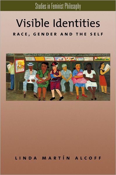 Cover for Alcoff, Linda Martin (Meredith Professor for Teaching Excellence, Department of Philosophy, Meredith Professor for Teaching Excellence, Department of Philosophy, Syracuse University) · Visible Identities: Race, Gender, and the Self - Studies in Feminist Philosophy (Pocketbok) (2006)