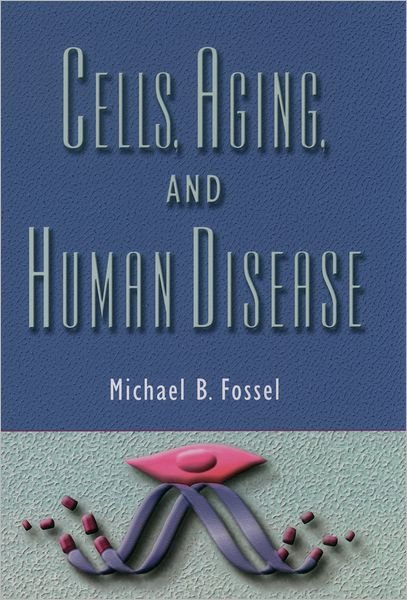 Cover for Fossel, Michael B. (Clinical Professor of Medicine, Clinical Professor of Medicine, Michigan State University) · Cells, Aging, and Human Disease (Hardcover Book) (2004)