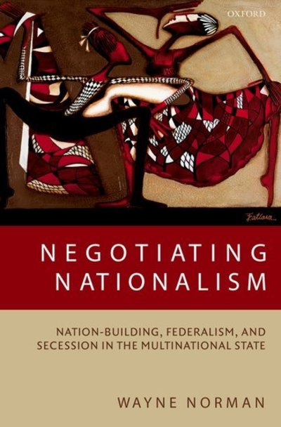 Cover for Norman, Wayne (, McConnell Professor of Business Ethics, University of Montreal) · Negotiating Nationalism: Nation-Building, Federalism, and Secession in the Multinational State (Hardcover Book) (2006)