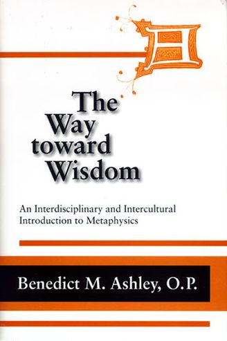 Cover for Benedict M. Ashley · Way Toward Wisdom, The: An Interdisciplinary and Intercultural Introduction to Metaphysics - Thomistic Studies (Paperback Book) (2009)