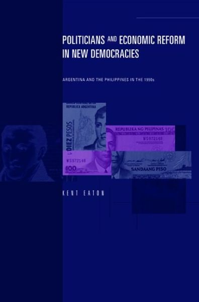 Cover for Eaton, Kent (UC Santa Cruz) · Politicians and Economic Reform in New Democracies: Argentina and the Philippines in the 1990s (Paperback Book) (2002)