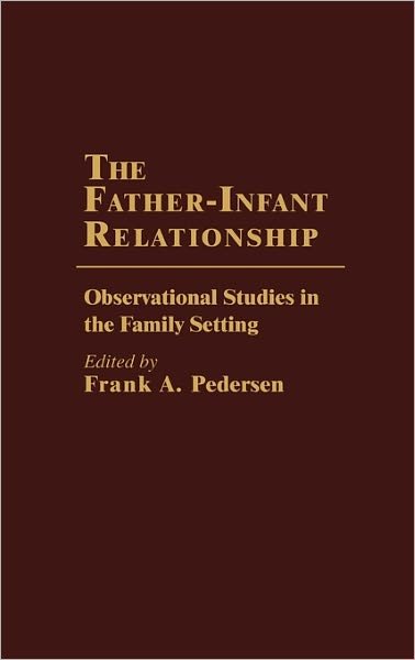 Cover for Frank Pedersen · The Father-Infant Relationship: Observational Studies in the Family Setting (Gebundenes Buch) [Underlining edition] (1980)