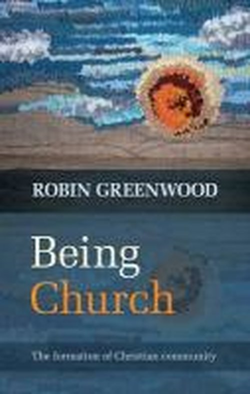 Cover for The Revd Canon Robin Greenwood · Being Church: The Formation Of Christian Community (Paperback Bog) (2013)