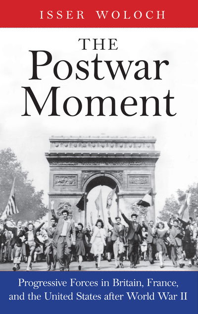 Cover for Isser Woloch · The Postwar Moment: Progressive Forces in Britain, France, and the United States after World War II (Hardcover Book) (2019)