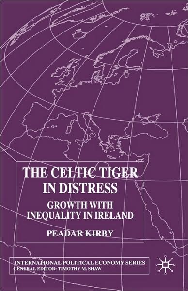 Cover for P. Kirby · The Celtic Tiger in Distress: Growth with Inequality in Ireland - International Political Economy Series (Gebundenes Buch) (2001)