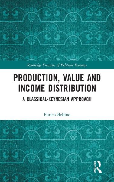 Cover for Bellino, Enrico (Universita Cattolica del Sacro Cuore, Italy) · Production, Value and Income Distribution: A Classical-Keynesian Approach - Routledge Frontiers of Political Economy (Hardcover Book) (2021)