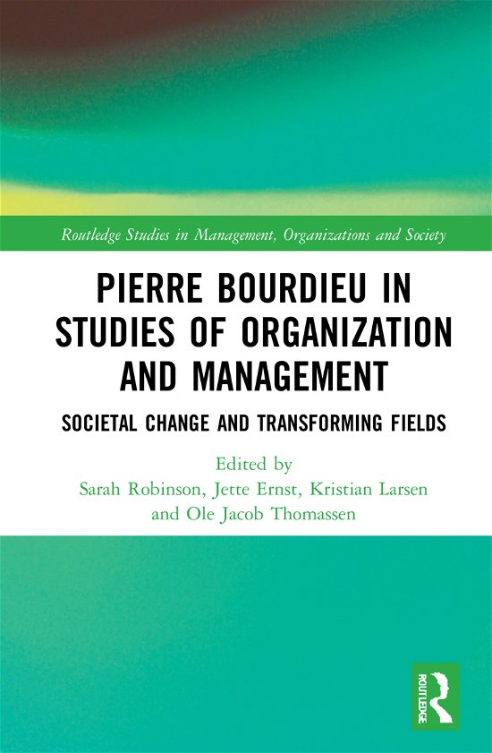 Cover for Sarah Robinson · Pierre Bourdieu in Studies of Organization and Management: Societal Change and Transforming Fields - Routledge Studies in Management, Organizations and Society (Gebundenes Buch) (2021)