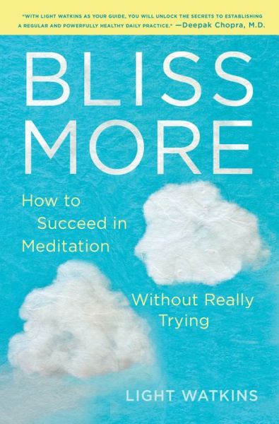 Cover for Light Watkins · Bliss More: How to Succeed in Meditation Without Really Trying (Hardcover Book) (2018)