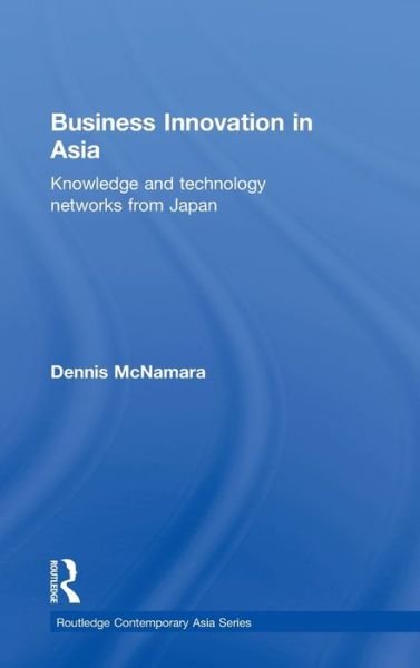 Business Innovation in Asia: Knowledge and Technology Networks from Japan - Routledge Contemporary Asia Series - McNamara, Dennis (Georgetown University, USA) - Livros - Taylor & Francis Ltd - 9780415499354 - 17 de julho de 2009