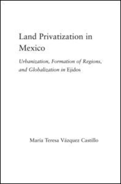 Cover for Vazquez-Castillo, Maria Teresa (UCLA, USA) · Land Privatization in Mexico: Urbanization, Formation of Regions and Globalization in Ejidos - Latin American Studies (Paperback Book) (2012)