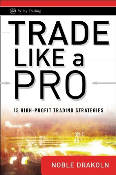 Cover for Noble DraKoln · Trade Like a Pro: 15 High-Profit Trading Strategies - Wiley Trading (Innbunden bok) (2009)