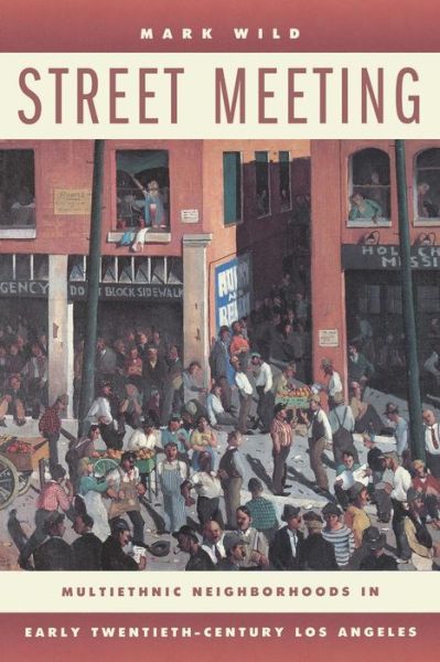 Cover for Mark Wild · Street Meeting: Multiethnic Neighborhoods in Early Twentieth-Century Los Angeles (Paperback Book) (2008)