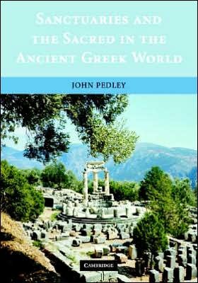 Cover for Pedley, John (University of Michigan, Ann Arbor) · Sanctuaries and the Sacred in the Ancient Greek World (Paperback Book) (2005)