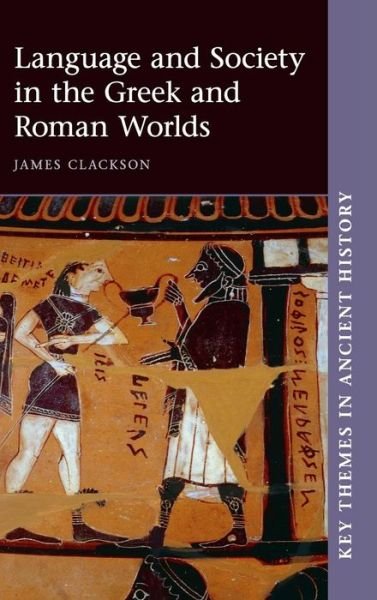 Cover for Clackson, James (University of Cambridge) · Language and Society in the Greek and Roman Worlds - Key Themes in Ancient History (Inbunden Bok) (2015)