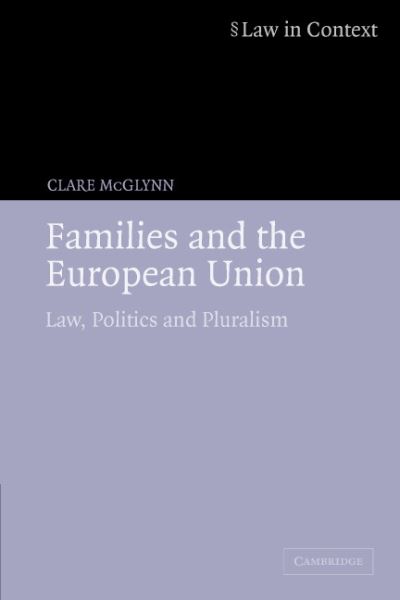 Cover for McGlynn, Clare (University of Durham) · Families and the European Union: Law, Politics and Pluralism - Law in Context (Paperback Book) (2006)