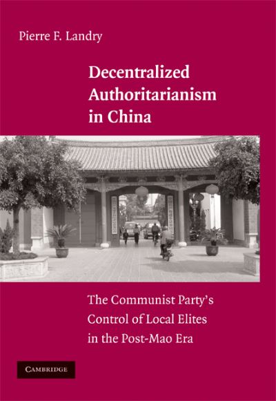 Cover for Landry, Pierre F. (Yale University, Connecticut) · Decentralized Authoritarianism in China: The Communist Party's Control of Local Elites in the Post-Mao Era (Hardcover Book) (2008)