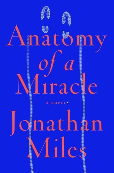 Cover for Jonathan Miles · Anatomy of a Miracle: A Novel (Paperback Book) (2018)