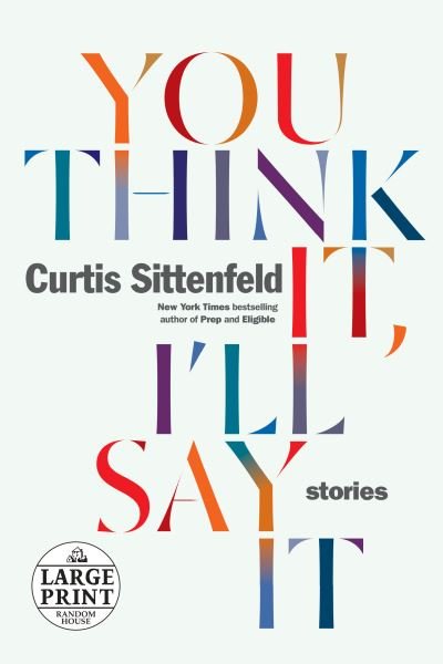 Cover for Curtis Sittenfeld · You Think It, I'll Say It: Stories (Paperback Bog) [First large print edition. edition] (2018)