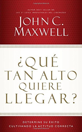 Cover for John C. Maxwell · ¿qué Tan Alto Quiere Llegar?: Determine Su Éxito Cultivando La Actitud Correcta (Paperback Book) [Spanish edition] (2014)