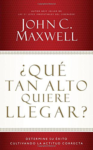 Cover for John C. Maxwell · ¿qué Tan Alto Quiere Llegar?: Determine Su Éxito Cultivando La Actitud Correcta (Paperback Book) [Spanish edition] (2014)