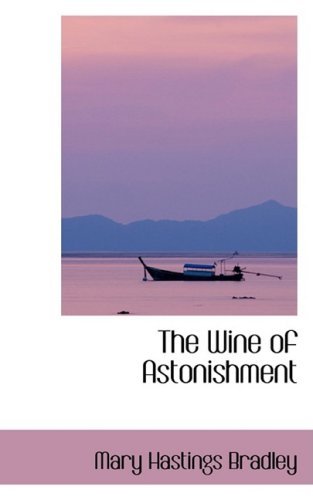 The Wine of Astonishment - Mary Hastings Bradley - Livros - BiblioLife - 9780554408354 - 13 de agosto de 2008