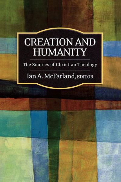 Cover for Ian a Mcfarland · Creation and Humanity: the Sources of Christian Theology (Paperback Book) (2009)