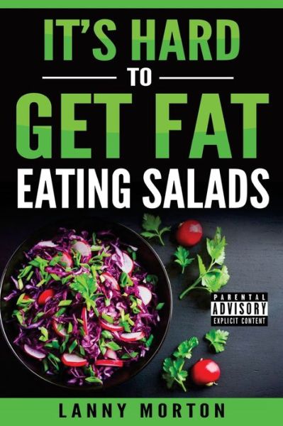 Cover for Lanny Morton · It's Hard to Get Fat Eating Salads (Book) (2019)