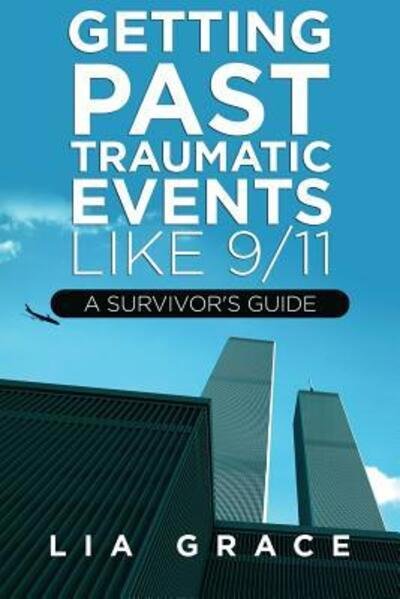 Cover for Lia Grace · Getting Past Traumatic Events, Like 9/11 : A Survivor's Guide (Pocketbok) (2018)