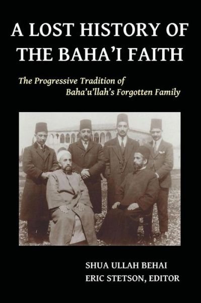 Cover for Shua Ullah Behai · A Lost History of the Baha'i Faith: the Progressive Tradition of Baha'u'llah's Forgotten Family (Paperback Book) [Annotated edition] (2014)