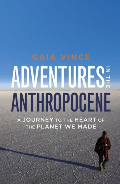 Cover for Gaia Vince · Adventures in the Anthropocene: a Journey to the Heart of the Planet We Made (Paperback Book) (2014)