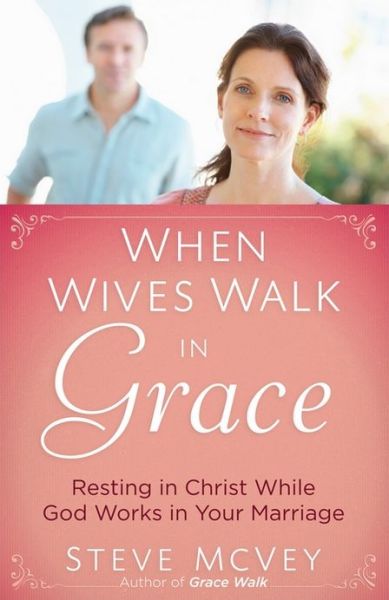 Cover for Steve McVey · When Wives Walk in Grace: Resting in Christ While God Works in Your Marriage (Paperback Book) (2013)