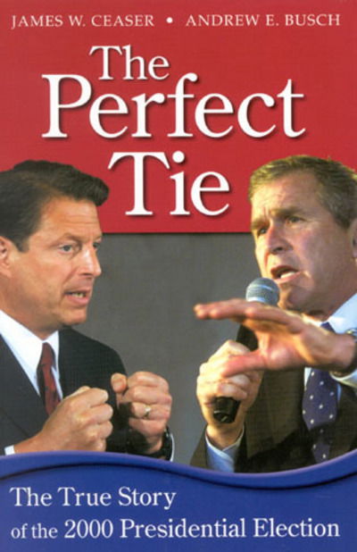 Cover for James W. Ceaser · The Perfect Tie: The True Story of the 2000 Presidential Election (Hardcover Book) (2001)